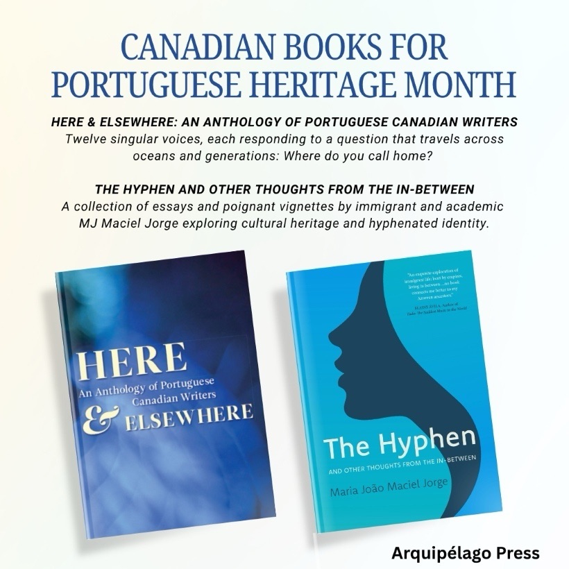 Graphic from Arquipélago Press: Canadian Books for Portuguese Heritage Month. Includes HERE & ELSEWHERE: AN ANTHOLOGY OF PORTUGUESE CANADIAN WRITERS.